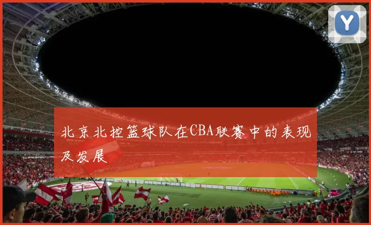 北京北控篮球队在CBA联赛中的表现及发展