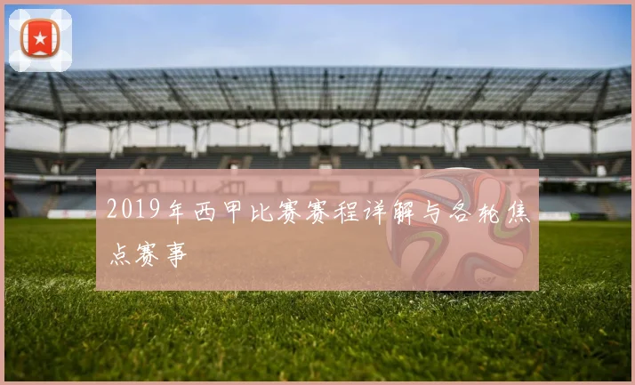 2019年西甲比赛赛程详解与各轮焦点赛事