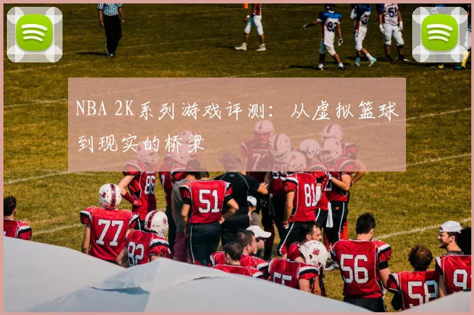 NBA 2K系列游戏评测：从虚拟篮球到现实的桥梁